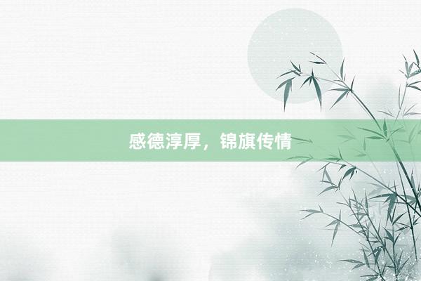感德淳厚，锦旗传情